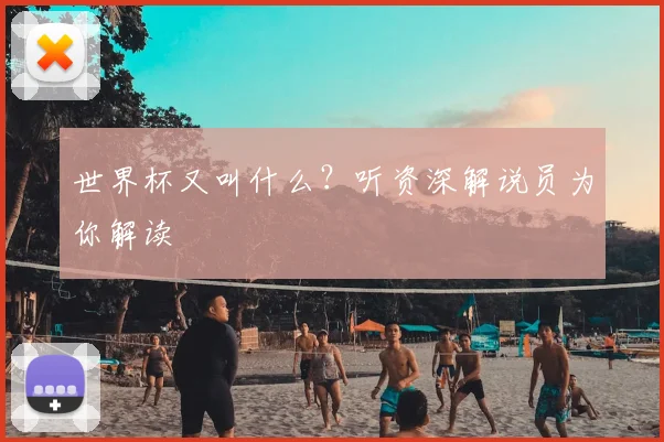 世界杯又叫什么?听资深解说员为你解读